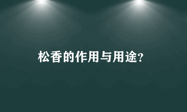 松香的作用与用途？