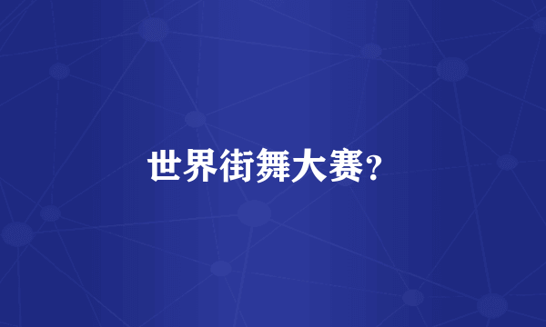 世界街舞大赛？