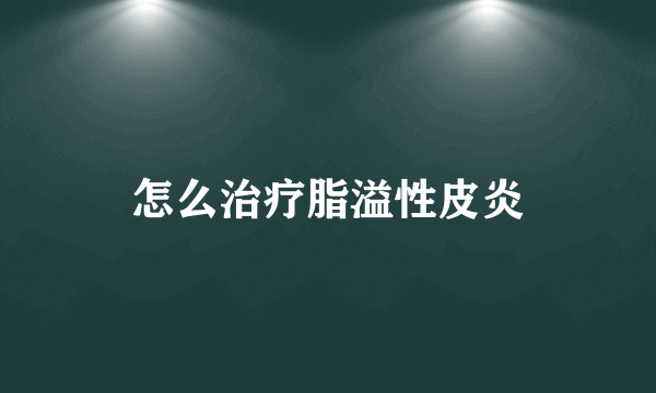 怎么治疗脂溢性皮炎