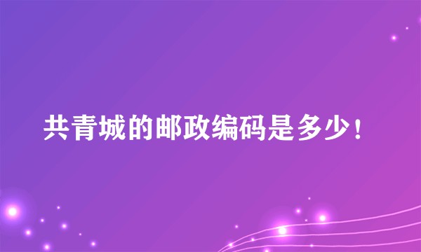 共青城的邮政编码是多少！