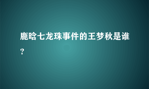鹿晗七龙珠事件的王梦秋是谁？