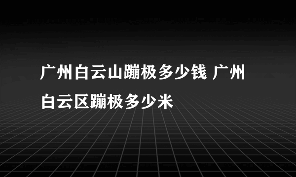 广州白云山蹦极多少钱 广州白云区蹦极多少米