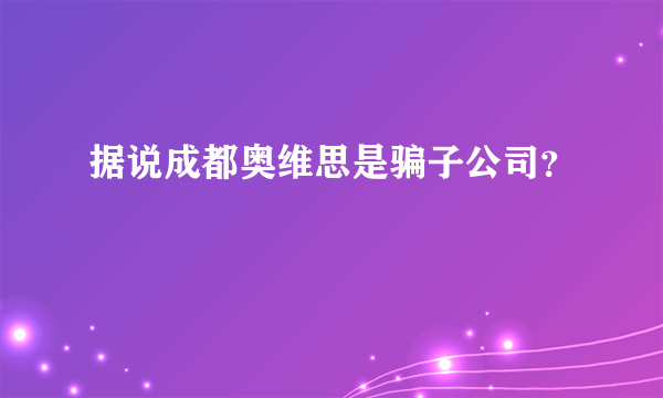 据说成都奥维思是骗子公司？