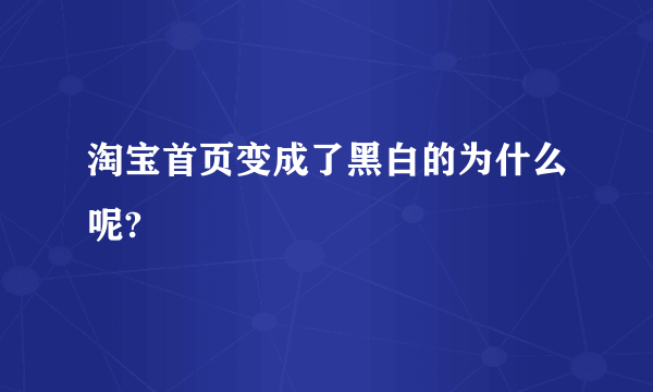 淘宝首页变成了黑白的为什么呢?