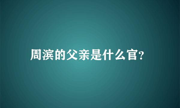 周滨的父亲是什么官？
