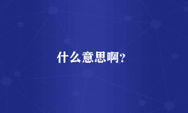 什么意思啊？