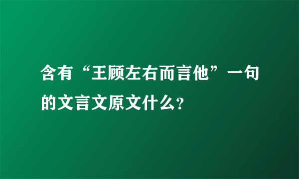 含有“王顾左右而言他”一句的文言文原文什么？