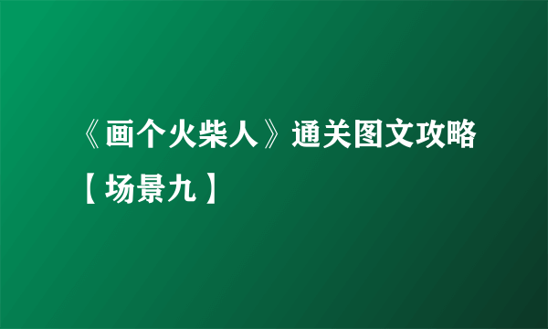《画个火柴人》通关图文攻略【场景九】