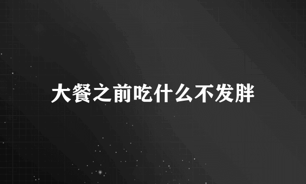 大餐之前吃什么不发胖