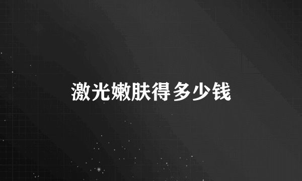 激光嫩肤得多少钱