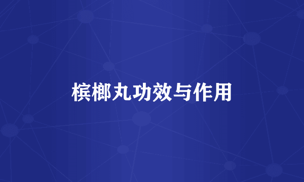 槟榔丸功效与作用