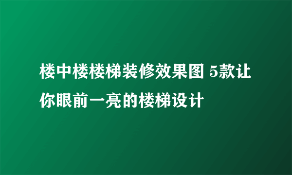 楼中楼楼梯装修效果图 5款让你眼前一亮的楼梯设计
