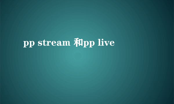 pp stream 和pp live