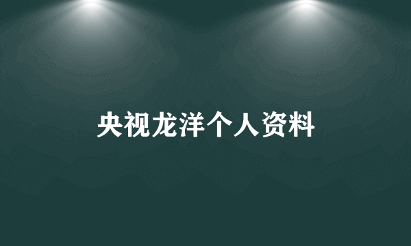 央视龙洋个人资料