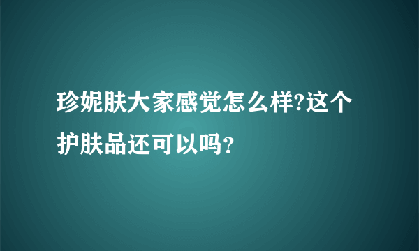 珍妮肤大家感觉怎么样?这个护肤品还可以吗？