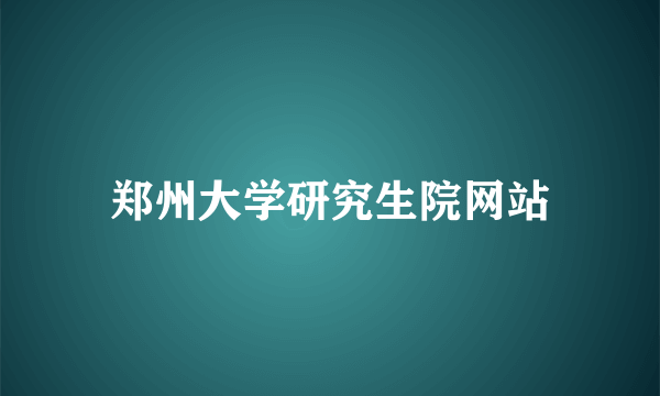 郑州大学研究生院网站