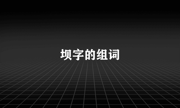坝字的组词