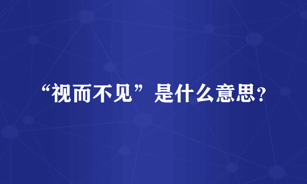 “视而不见”是什么意思？