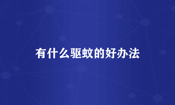 有什么驱蚊的好办法
