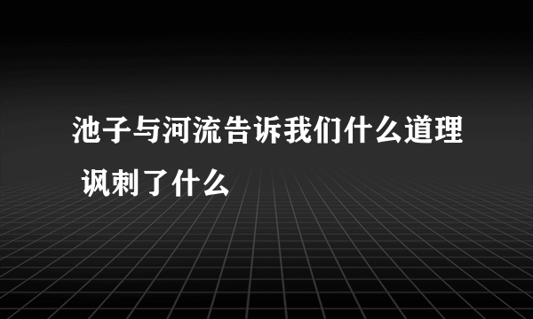 池子与河流告诉我们什么道理 讽刺了什么