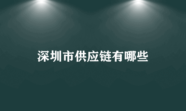 深圳市供应链有哪些