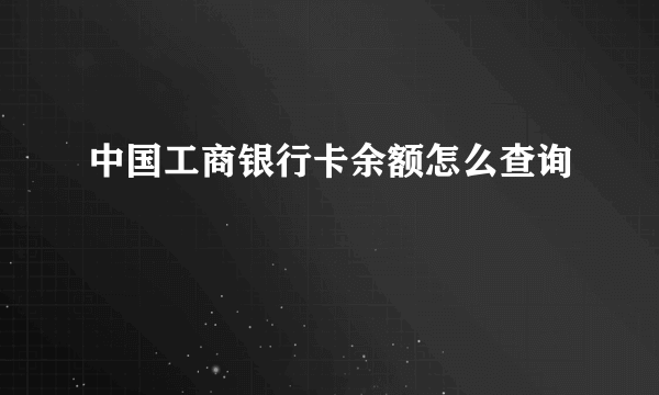 中国工商银行卡余额怎么查询