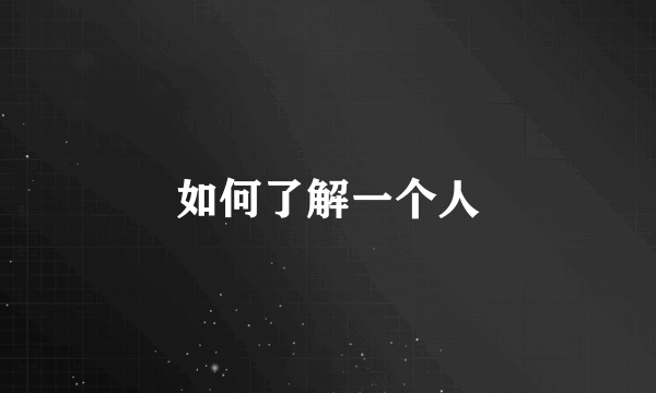 如何了解一个人