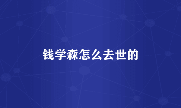 钱学森怎么去世的