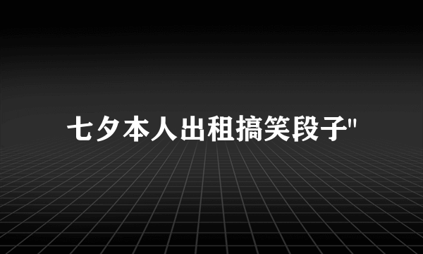 七夕本人出租搞笑段子