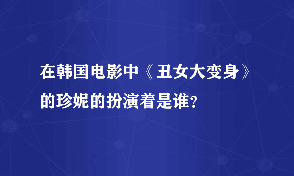 在韩国电影中《丑女大变身》的珍妮的扮演着是谁？