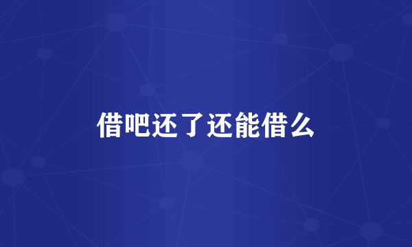 借吧还了还能借么