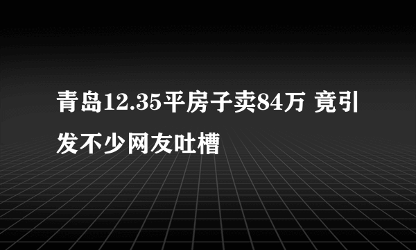 青岛12.35平房子卖84万 竟引发不少网友吐槽