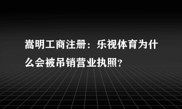 嵩明工商注册：乐视体育为什么会被吊销营业执照？