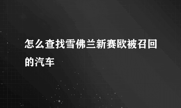 怎么查找雪佛兰新赛欧被召回的汽车