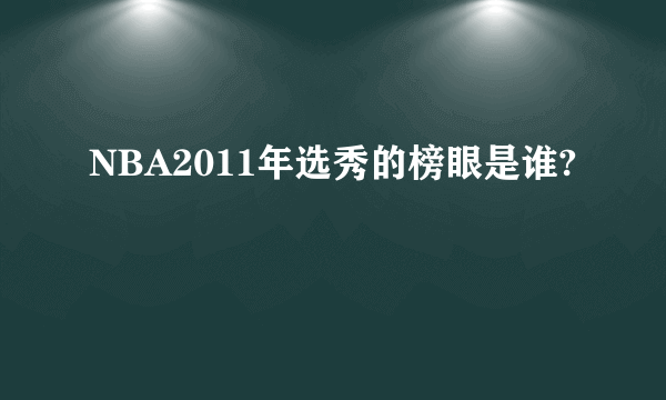 NBA2011年选秀的榜眼是谁?