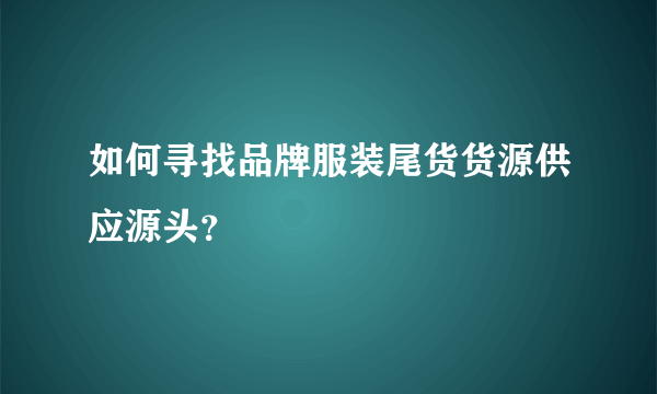 如何寻找品牌服装尾货货源供应源头？