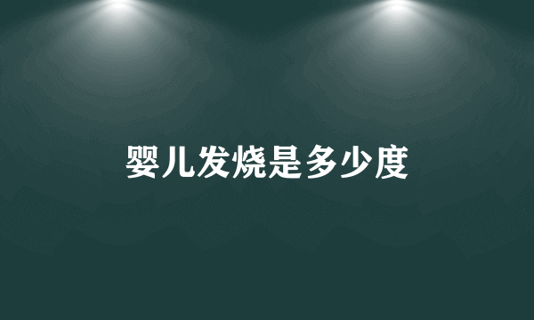 婴儿发烧是多少度