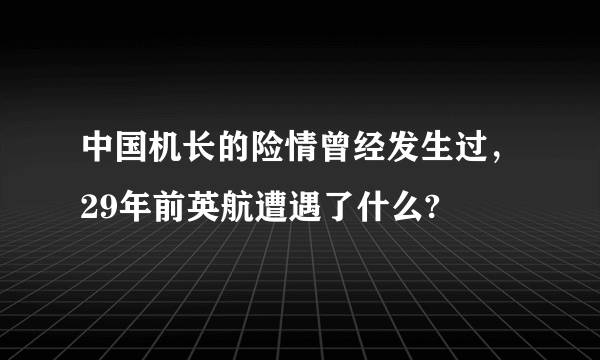 中国机长的险情曾经发生过，29年前英航遭遇了什么?