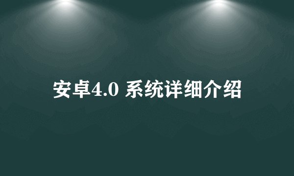 安卓4.0 系统详细介绍