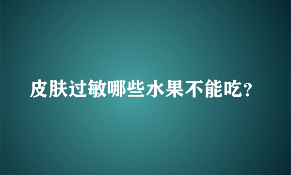 皮肤过敏哪些水果不能吃？