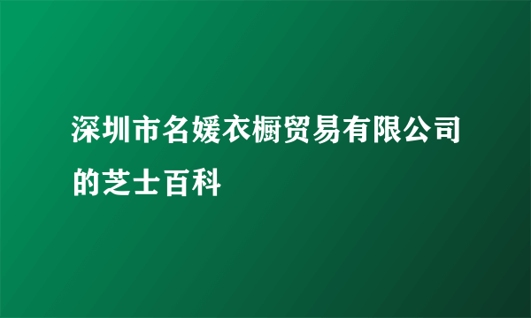 深圳市名媛衣橱贸易有限公司的芝士百科