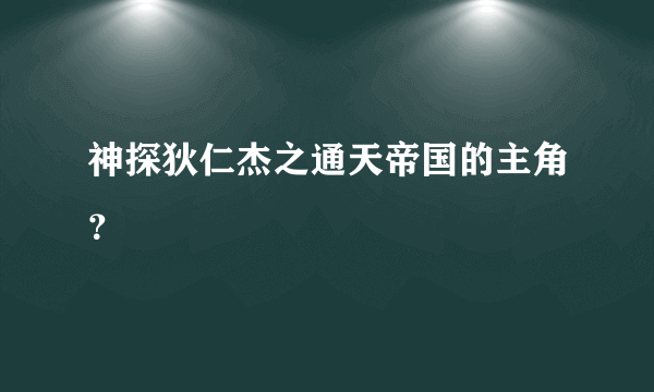 神探狄仁杰之通天帝国的主角？