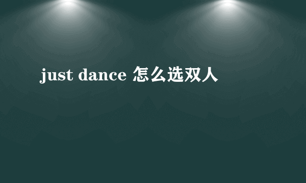 just dance 怎么选双人
