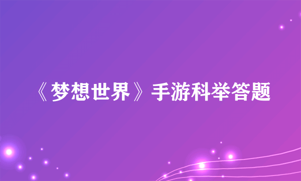 《梦想世界》手游科举答题