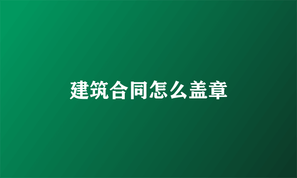 建筑合同怎么盖章