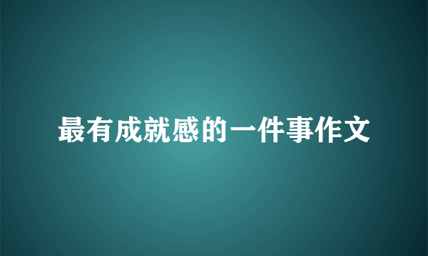 最有成就感的一件事作文