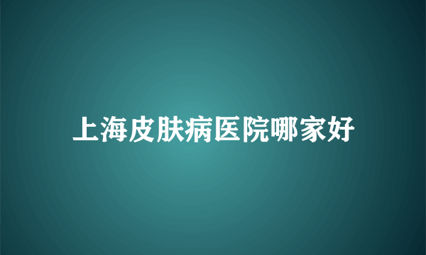 上海皮肤病医院哪家好