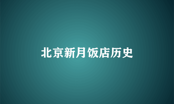 北京新月饭店历史