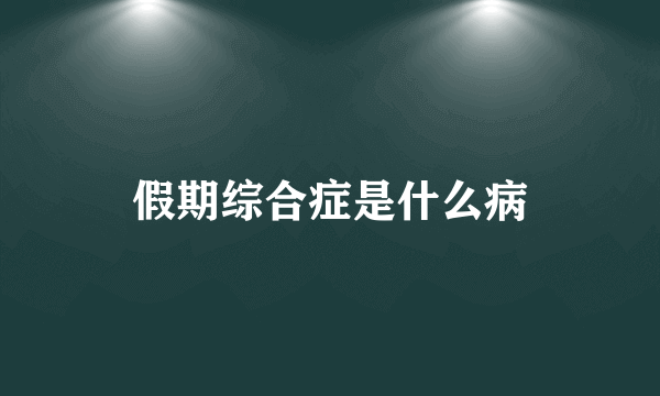 假期综合症是什么病