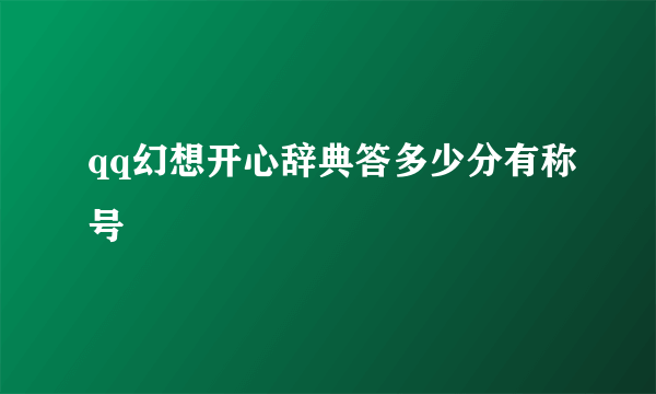 qq幻想开心辞典答多少分有称号